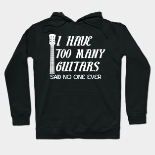 I Have Too Many Guitars Said No One Ever Guitar Lover Hoodie